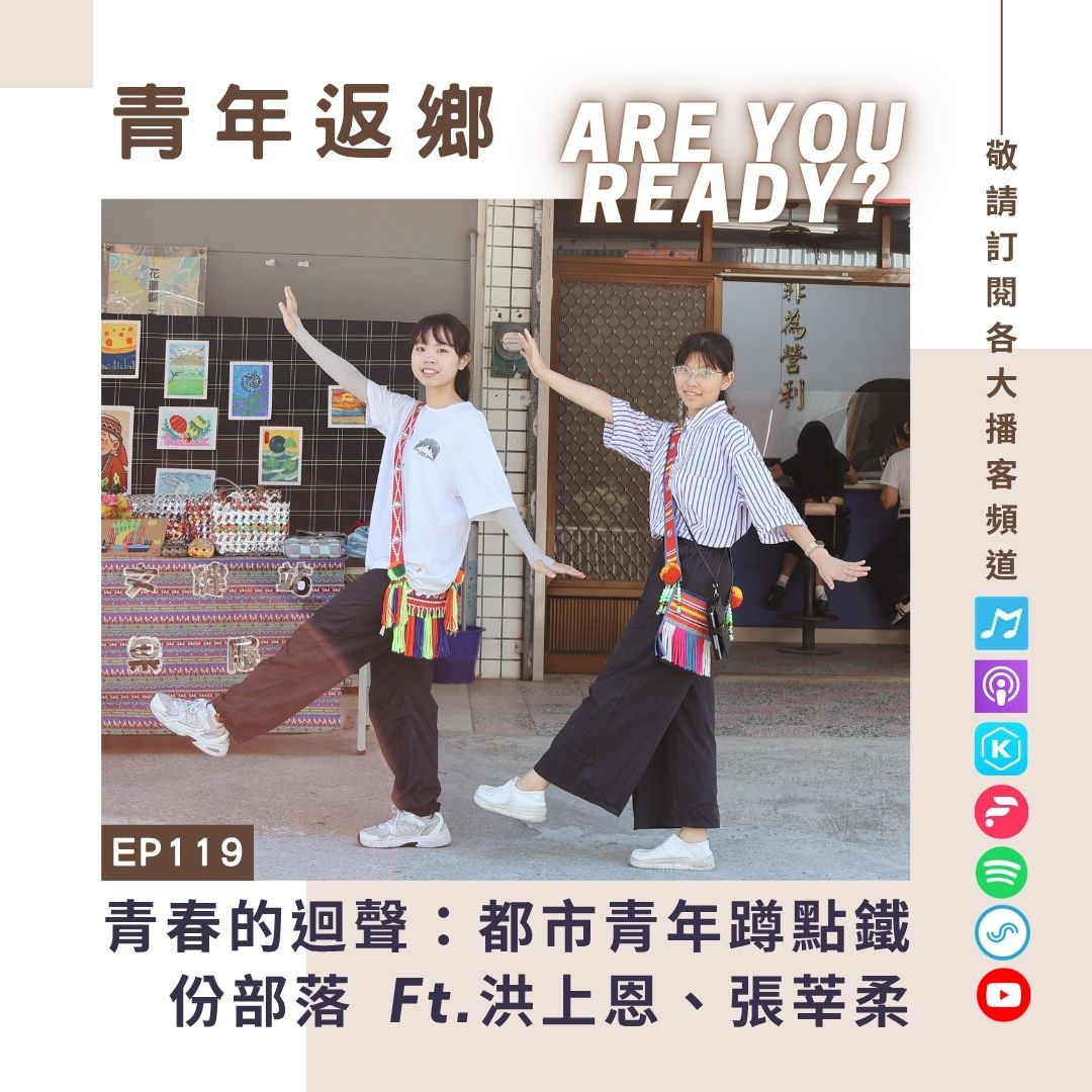 EP119|《青春的迴聲》都市青年蹲點鐵份部落,叩響返鄉序曲|年返鄉Are you ready