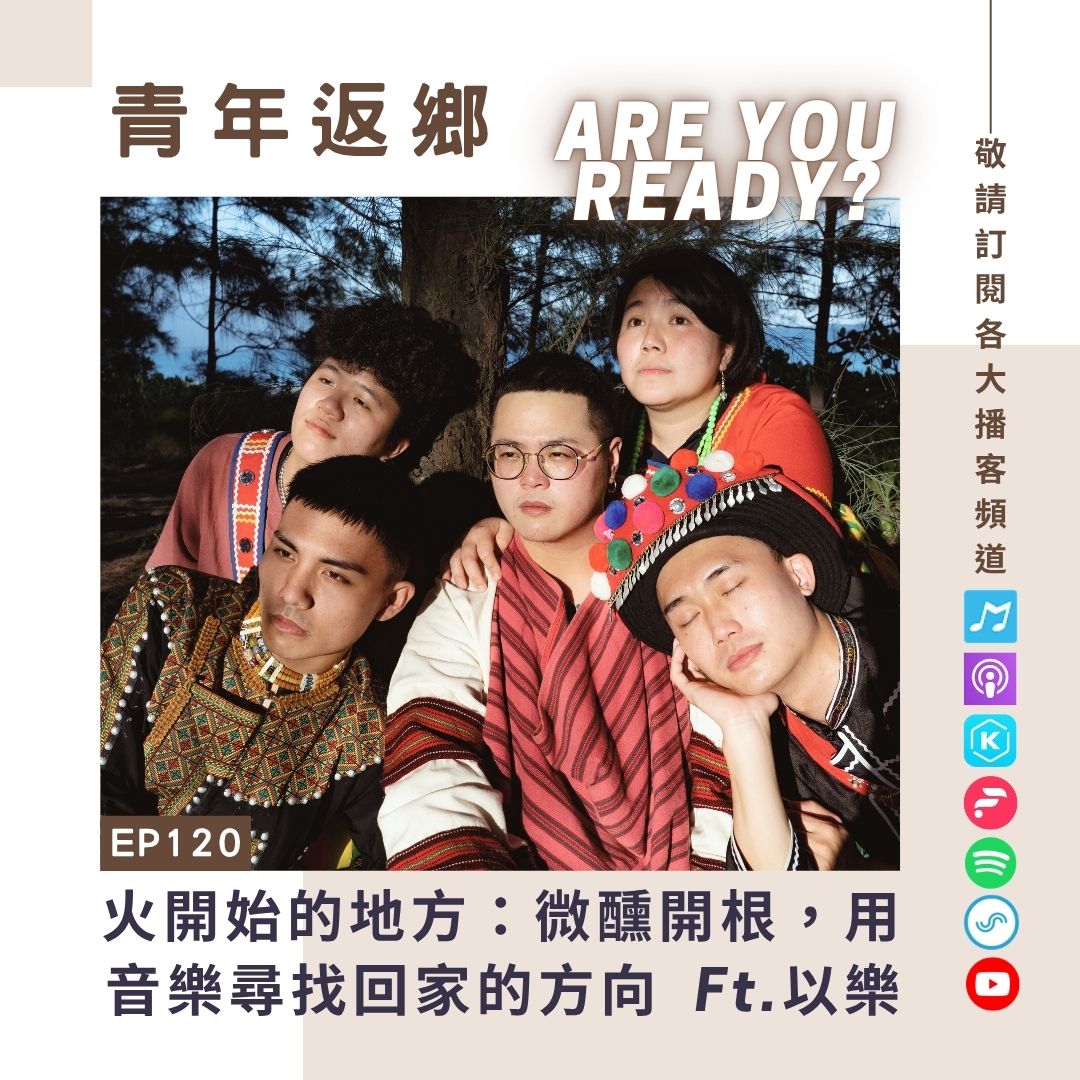EP120|火開始的地方:微醺開根,用音樂尋找回家的方向|青年返鄉Are you ready